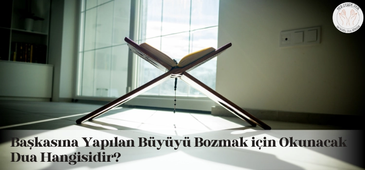 Başkasına yapılan büyüyü bozmak için okunacak dualar
