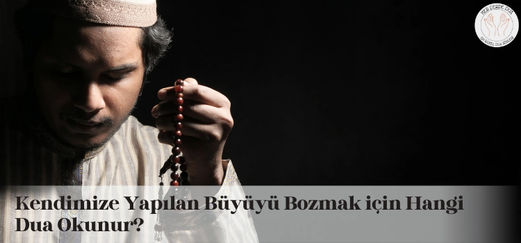 kendimize yapılan büyüyü bozmak için okunacak dua