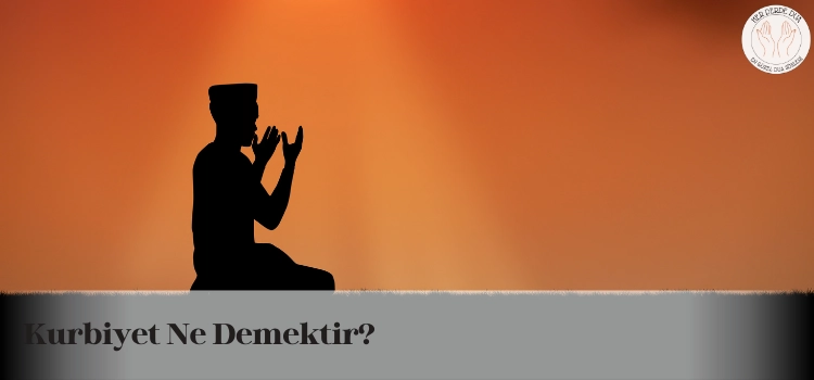 Kurbiyet ne demek