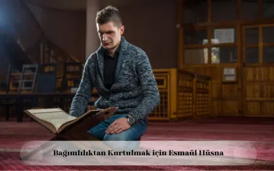 bağımlılıktan kurtulmak için esmaül hüsna