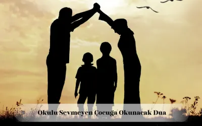 okulu sevmeyen çocuğa en etkili dua