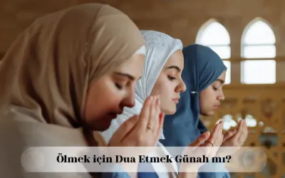 Ölmek için dua etmek günah mı