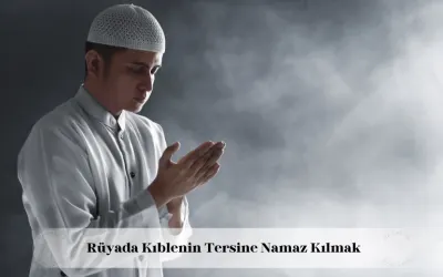 rüyada kıblenin tersine namaz kılmak