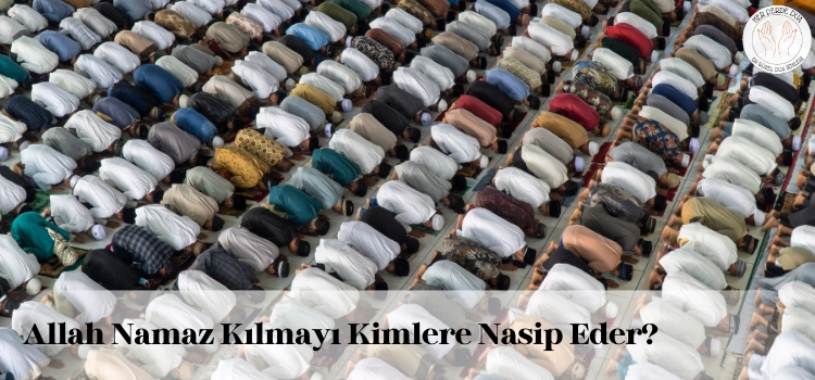 allah namaz kilmayi kimlere nasip eder