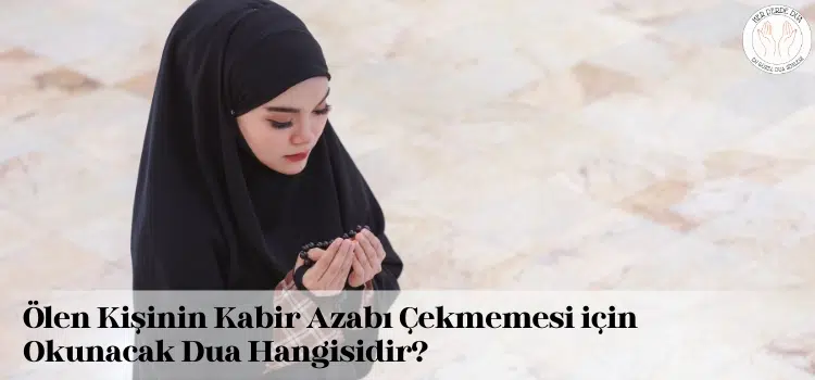 olen kisinin kabir azabi cekmemesi icin okunacak dualar