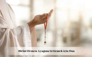Birini hemen ayağına getirmek için dua