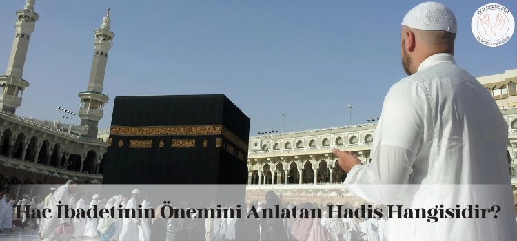 Hac ibadetinin önemini anlatan hadis