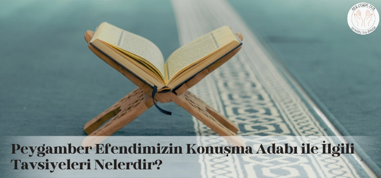 Peygamber Efendimizin konuşma adabı ile ilgili tavsiyeleri nelerdir