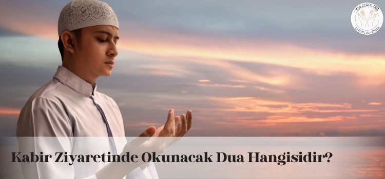 Kabir ziyaretinde okunacak dualar