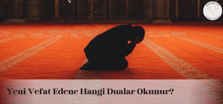 Yeni vefat edenlere okunacak dua